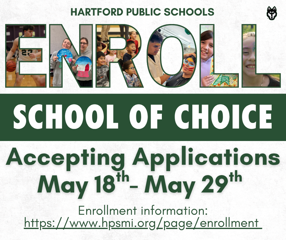 Flyer for Hartford Public Schools promoting “Enroll School of Choice.” The design features large green and white text with photos of students incorporated into the word “ENROLL.” Text states that applications are being accepted May 18th through May 29th and includes enrollment information with the website link: www.hpsmi.org/page/enrollment . A Hartford Public Schools wolf logo appears in the top right corner.