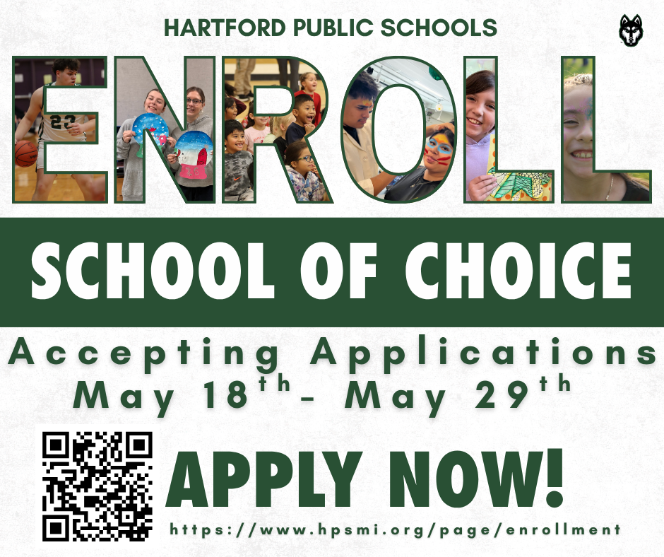 Promotional flyer for Hartford Public Schools’ “School of Choice” enrollment. Large text reads “ENROLL – School of Choice – Accepting Applications May 18th–May 29th – APPLY NOW!” The word “ENROLL” is filled with photos of smiling students participating in school activities, including sports, art, and classroom events. A QR code appears in the lower left corner, and the website “https://www.hpsmi.org/page/enrollment” is listed at the bottom. The school mascot logo, a husky, is shown in the top right corner.