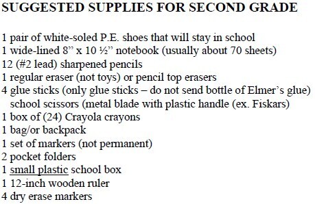 Suggested supplies for second grade: white-soled P.E. shoes kept at school, wide-lined notebook, twelve sharpened #2 pencils, eraser or pencil-top erasers, four glue sticks, school scissors, 24-count Crayola crayons, backpack, washable markers, two pocket folders, small plastic school box, 12-inch wooden ruler, and four dry-erase markers.