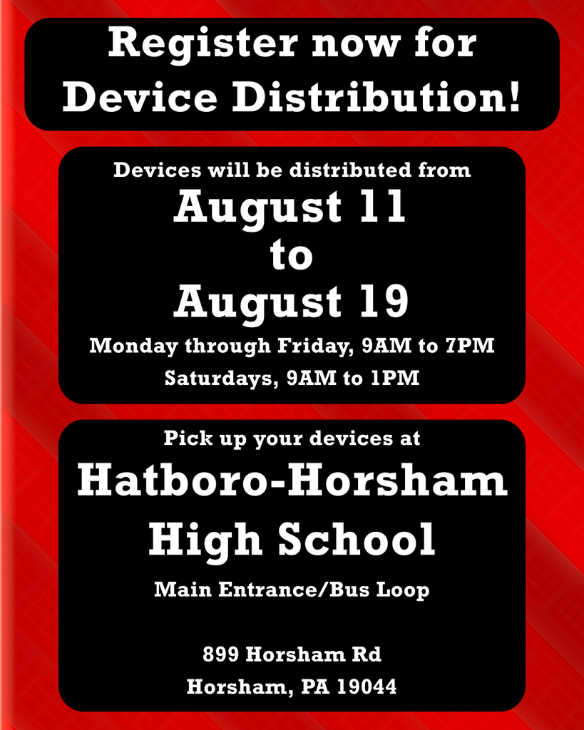 Register now for Device Distribution! Devices will be distributed August 11 to August 19. Monday through Friday, 9AM to 1PM. Pick up your devices at Hatboro-Horsham High School. 899 Horsham Rd, Horsham, PA 19044.