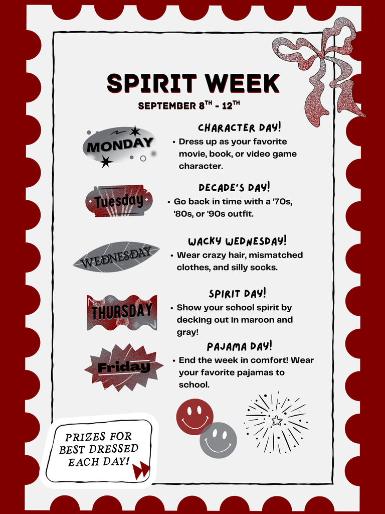 Spirit Week. Sept. 8-12. Mon: Character Day. Tues. Decade Day. Wed.: Wacky Wednesday. Thurs. : Spirit Day. Friday: Pajama Day. Prizes for the best dressed each day.