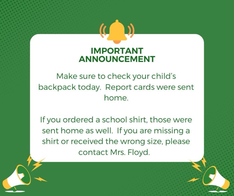 important announcement: please make sure to check your child’s backpack today. reports card were sent home today. if you ordered a school shirt. those were sent home as well. if you are missing a shirt it recieved the wrong size please contact Mrs. f