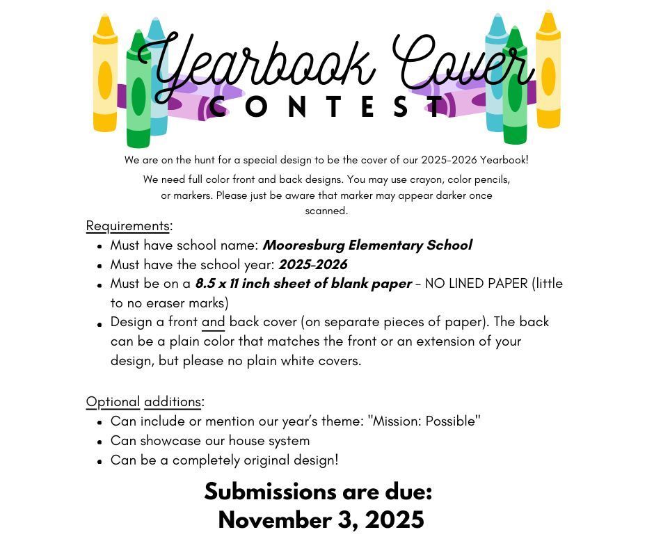 Mooresburg Elementary School Yearbook Cover Contest Submissions are due November 3, 2025.  Requirements: Must include the school name 'Mooresburg Elementary School' and the year '2025-2026'. Must be a full-color front and back design on 8.5 x 11 inch blank paper.  Optional additions include the theme 'Mission: Possible' or showcasing the house system.