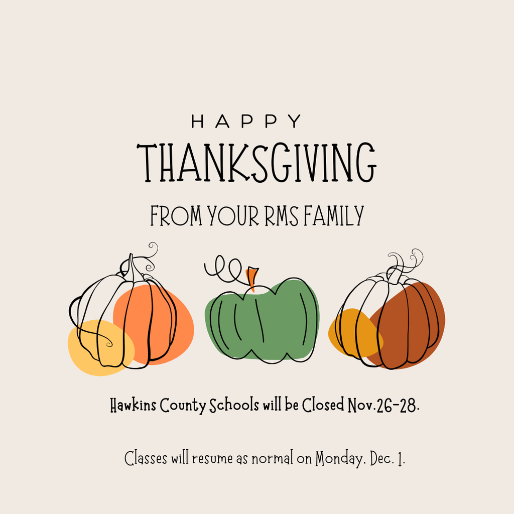 Happy Thanksgiving from your RMS Family. Hawkins County Schools will be Closed Nov.26-28. Classes will resume as normal on Monday, Dec. 1.