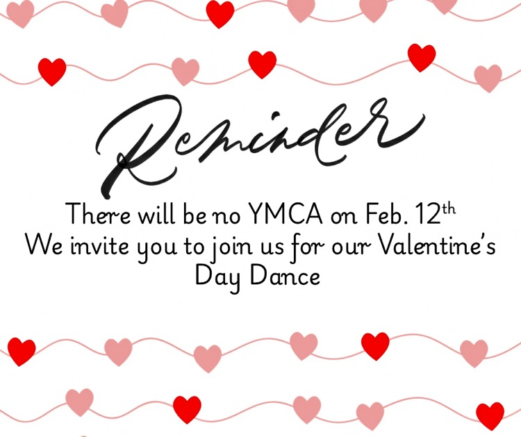 reminder there will be no ymca on Feb 125). we invite you to join us for our valentines day dance 