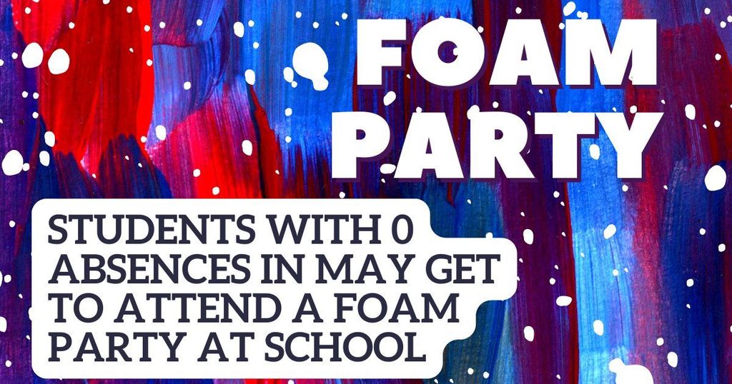A vibrant, colorful backdrop features the words "FOAM PARTY" in white. Below, there's a message about students with no absences in May getting to attend a foam party at school.