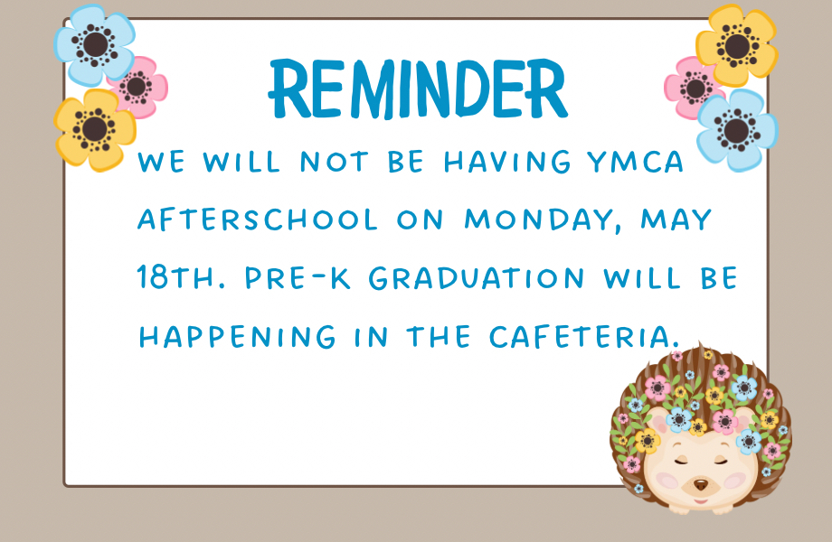 A white card with blue text and flower images reads "Reminder: No YMCA afterschool on May 18th. Pre-K graduation in cafeteria."