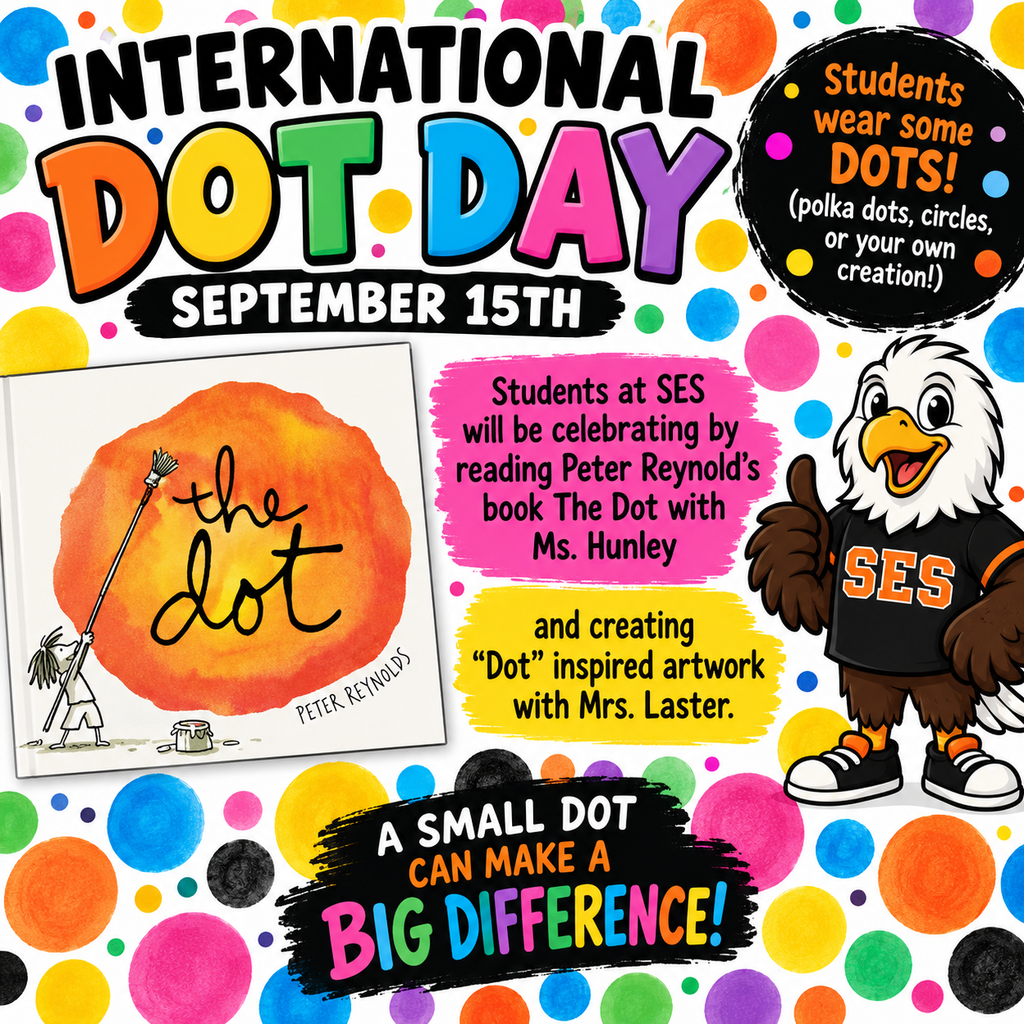 International Dot Day -- Students at SES will celebrate by reading "The Dot" with Ms. Hunley and creating "dot" artwork with Mrs. Laster. Wear dots, circles, or make your own. 
