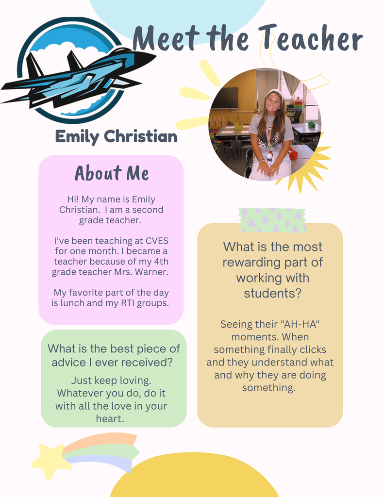 Meet the Teacher- Emily Christian- About Me- Hi! My name is Emily Christian.  I am a second grade teacher.   I've been teaching at CVES for one month. I became a teacher because of my 4th grade teacher Mrs. Warner.   My favorite part of the day is lunch and my RTI groups- What is the most rewarding part of working with students?Seeing their "AH-HA" moments. When something finally clicks and they understand what and why they are doing something. - What is the best piece of advice I ever received?  Just keep loving. Whatever you do, do it with all the love in your heart. 