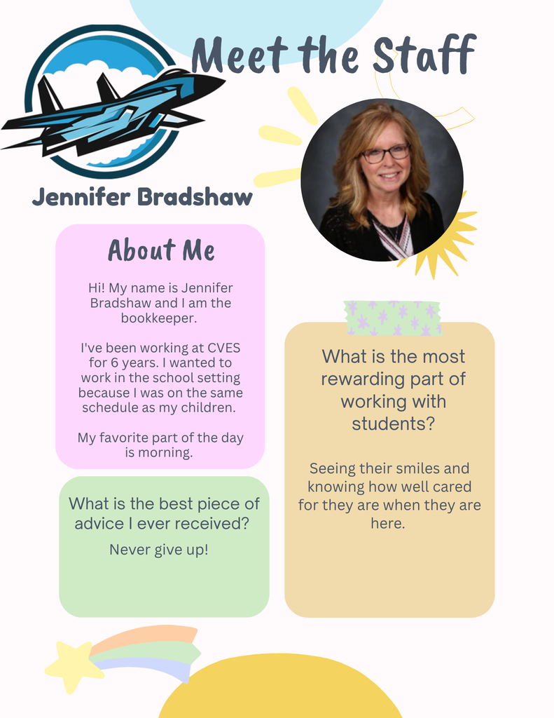 Meet the Staff-Jennifer Bradshaw- About me- Hi! My name is Jennifer Bradshaw and I am the bookkeeper.   I've been working at CVES for 6 years. I wanted to work in the school setting because I was on the same schedule as my children.   My favorite part of the day is morning.  What is the best piece of advice I ever received? Never give up!- What is the most rewarding part of working with students? Seeing their smiles and knowing how well cared for they are when they are here. 