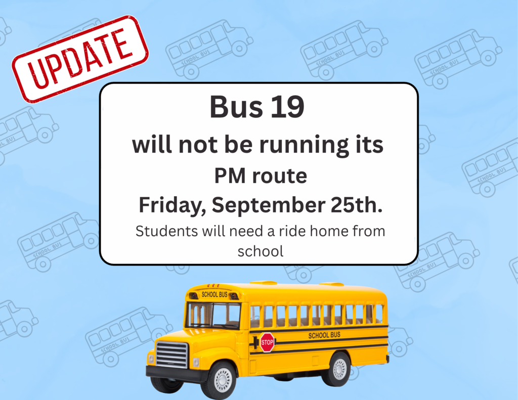 Bus 19  will not be running its  PM route Friday, September 25th. Students will need a ride home from school
