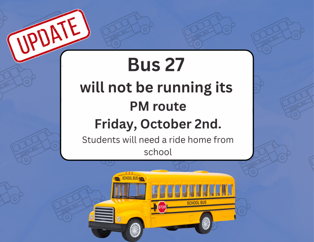 Bus 27 will not be running its PM route Friday, October 2nd. Students will need a ride home from school