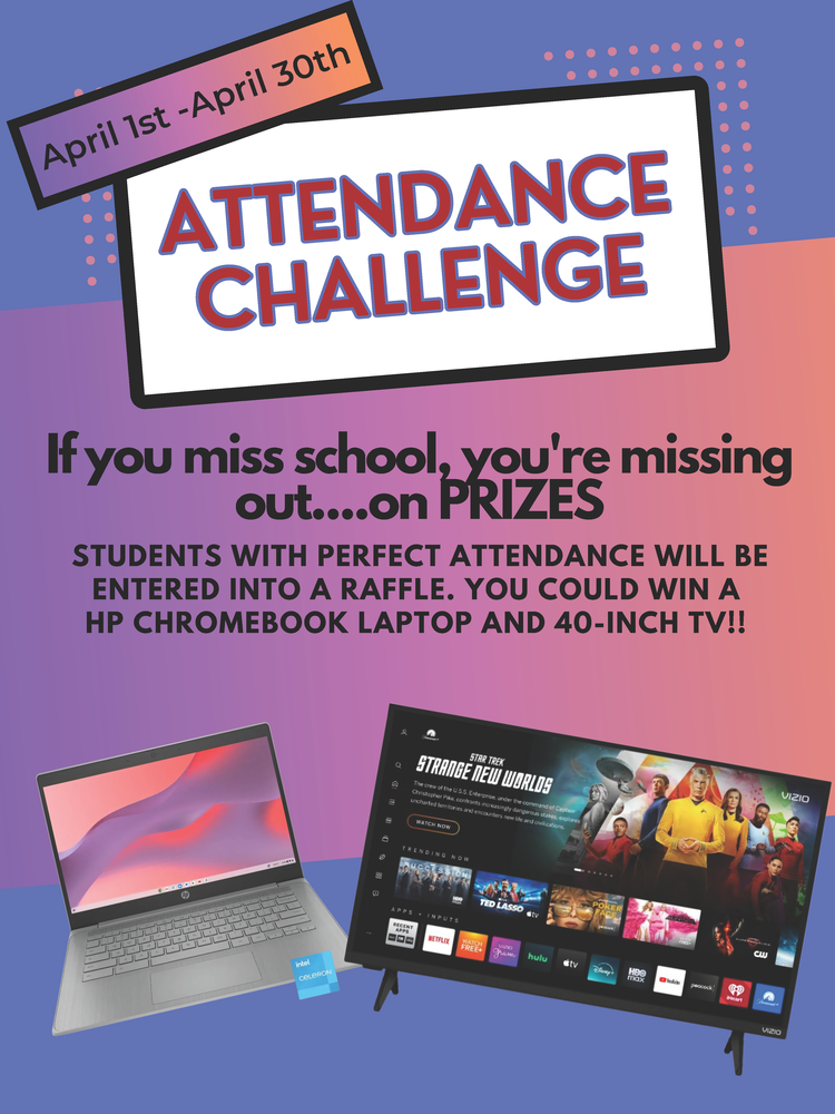 An attendance challenge for the month of April, incentivizing students to come to school to win a laptop and tv.