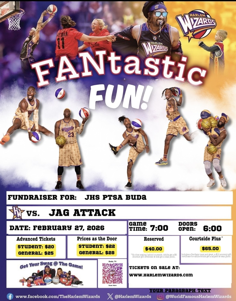 A flyer with the Harlem Wizards basketball team. The Harlem Wizards vs Jag Attack basketball game. Location is in the JHS Jungle Gym. Date: February 27th at 7:00 p.m. Doors open at 6:00 p.m. Scan the QR code on the flyer to buy tickets or visit www.harlemwizards.com to purchase tickets. Advance tickets price is $20 for students and $25 for general. Ticket price at door is $22 for students and $28 for general. Reserved tickets are $40 and courtside plus are $65.