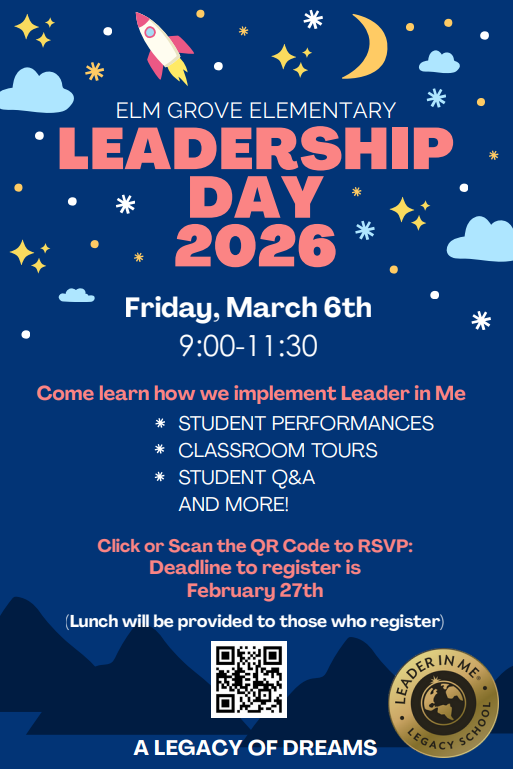 A flyer for Elm Grove Elementary School's Leadership Day. Friday, March 6th from 9:00 am to 11:30 am. Come learn how we implement Leader in Me. Student performances, classroom tours, student Q&A and more! Scan the QR code to RSVP. Deadline to register is February 27th. Lunch will be provided to those who register.