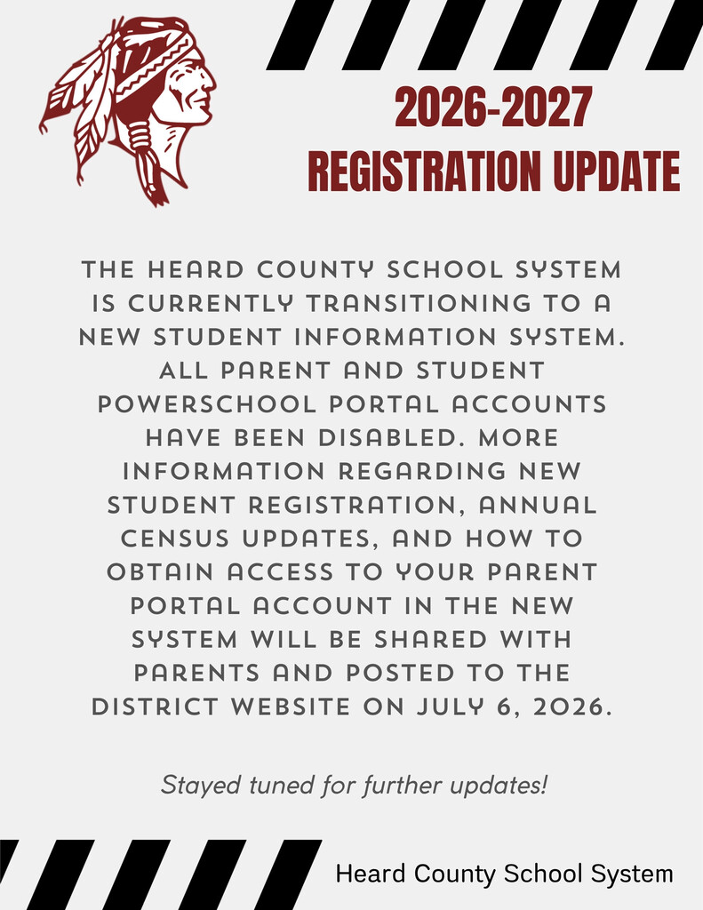 The Heard County School System is currently transitioning to a new student information system. All parent and student PowerSchool Portal accounts have been disabled. More information regarding new student registration, annual census updates, and how to obtain access to your parent portal account in the new system will be shared with parents and posted to the district website on July 6, 2026.