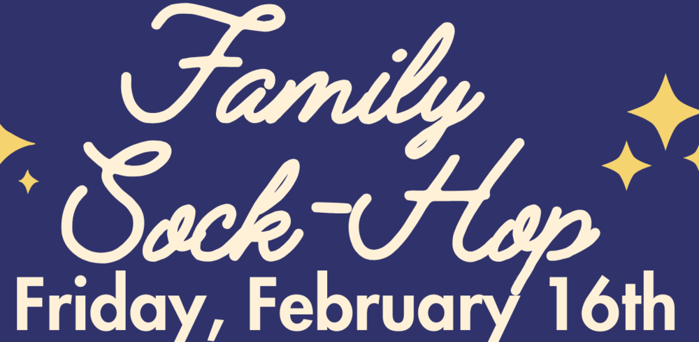 Family Sweetheart Sock-Hop - February 16th from 4:30-6:30