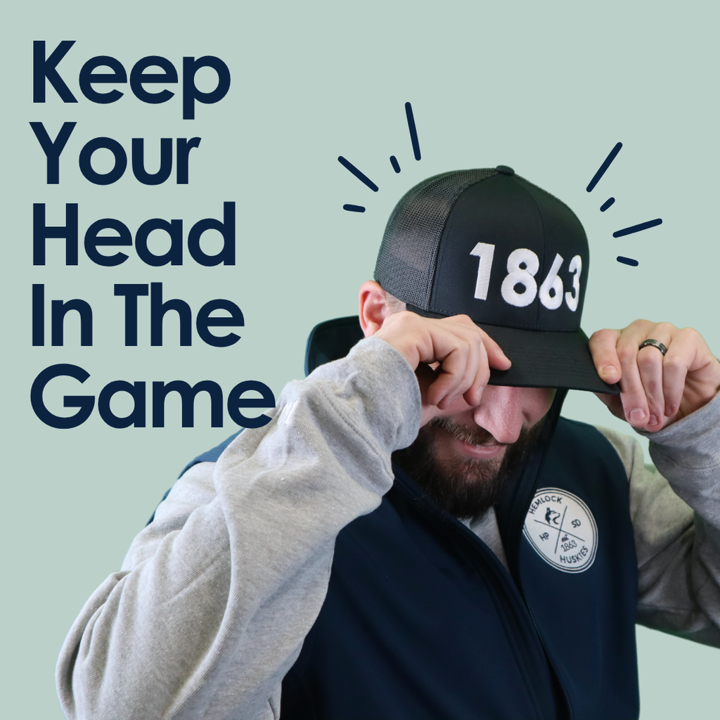 Keep your head in the game