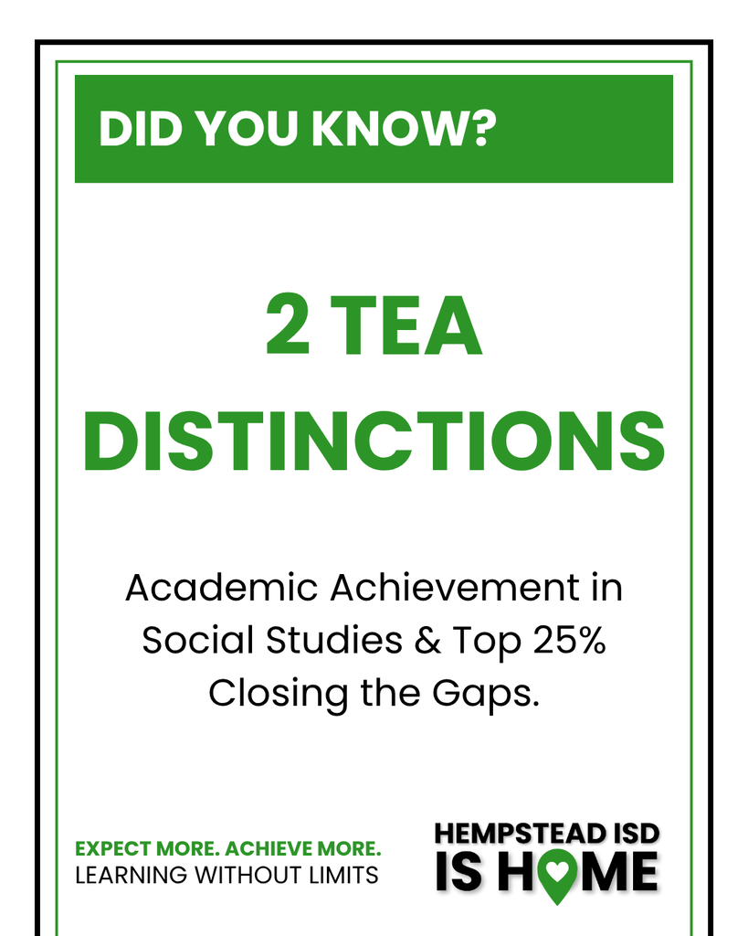 Two TEA Distinctions - Academic Achievement in Social Studies and Top 25% Closing the Gaps. Hempstead ISD is Home. Expect More. Achieve More. Learning Without Limits