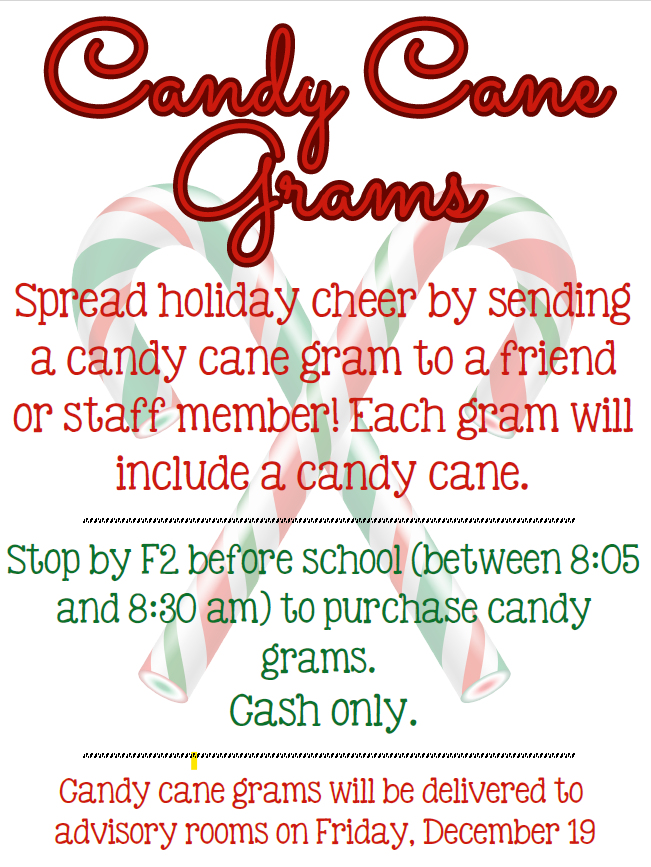 Spread holiday cheer by sending a candy cane gram to a student or staff member! Each gram will include a candy cane. Stop by F2 before school (between 8:05 and 8:30 am) to purchase candy grams.  Parents/guardians/family members/community members- Email jcollins@cisrva.org to purchase candy grams. Cash only. Candy cane grams will be delivered to advisory rooms on Friday, December 19