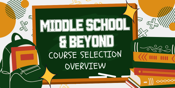 Middle School & Beyond: Course Selection Overview