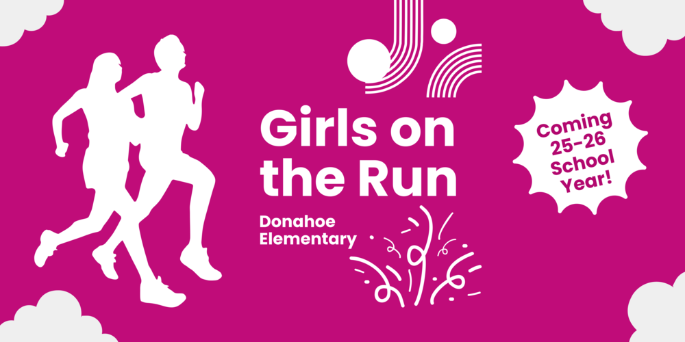 Purple background with two figures running. Clouds and different shapes surround the banner. "Girls on the Run; Donahoe Elementary; Coming 25-26 School Year" White Confetti.