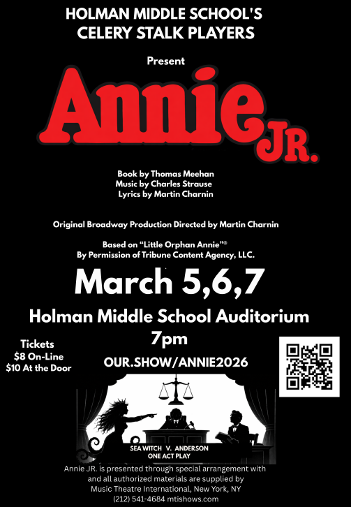 Holman Middle School's Celery Stalk Players Present Annie Jr Book by Thomas Meehan Musiv by Charles Strause Lyrics by Martin Charnin Orginial Broadway Production Directed by Martin Charnin Based on "Little Orphan Annie" By Permission of Tribune Content Agency LLC March 5, 6, 7 Holman Middle School Auditorium 7 pm our.show/annie2026 Tickets $8 online $10 at the door Sea witch v anderson one act play Annie Jr is presented through special arrangement with and all authorized materials are supplied by Music THeatre International, New York NY 212 541 4684 mtishows.com