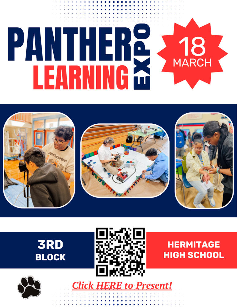 This flyer is for the Panther Learning Expo at Hermitage High School. Visual Overview Header: The top of the flyer features the words "PANTHER LEARNING EXPO" in large, bold blue and red lettering. Date: A bright red sunburst icon in the top right corner displays the date as 18 MARCH. Featured Photos: Three separate images show students actively engaged in hands-on learning, including photography, robotics, and peer-to-peer collaboration. Event Details: Time: 3rd Block. Location: Hermitage High School. Call to Action: A central QR code is provided for more information, and a red underlined link at the bottom reads, "Click HERE to Present!". Design Elements: The flyer uses a red, white, and blue color scheme with a small black paw print icon in the bottom left corner.