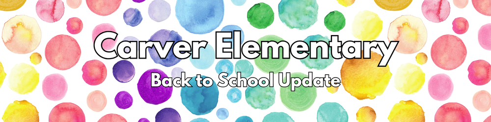 Colorful graphic with the words "Carver Elementary: Back to School Update"