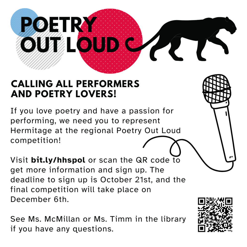 If you love poetry and have a passion for performing, we need you to represent Hermitage at the regional Poetry Out Loud competition! Visit bit.ly/hhspol or scan the QR code to get more information and sign up. The deadline to sign up is October 21st, and the final competition will take place on December 6th. See Ms. McMillan or Ms. Timm in the library if you have any questions.