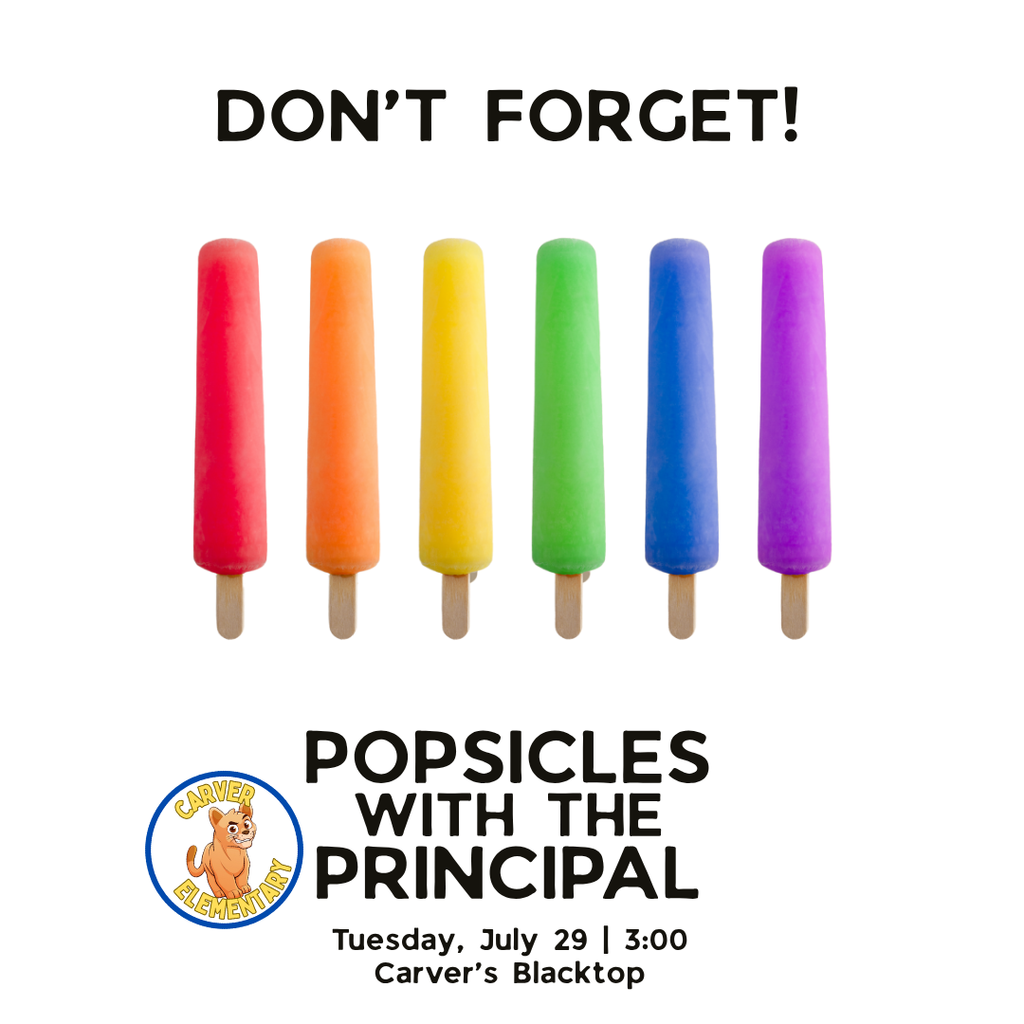 Graphic with colorful popsicles and the words "Don't forget! Popsicles with the Principal, Tuesday, July 29, 3:00, Carver's Blacktop"
