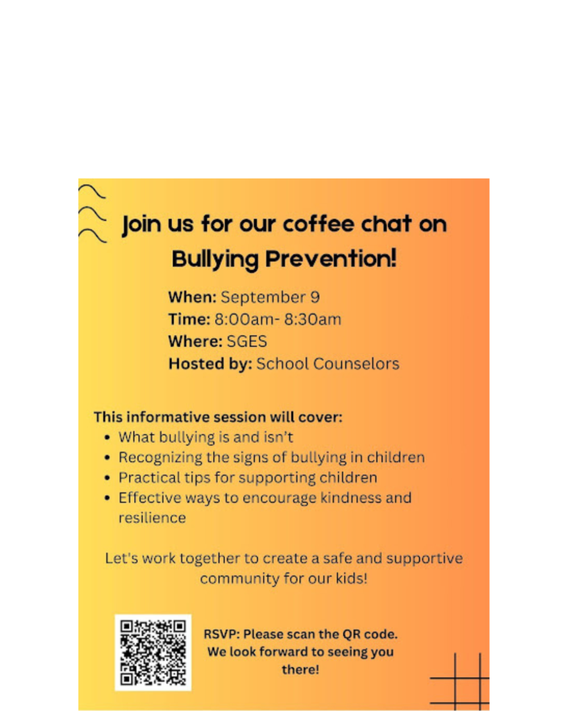 Join us for a Coffee Chat on Bullying Prevention! Learn how to support children and create a safe community.  When: September 9, 8:00am - 8:30am Where: SGES  Hosted by the School Counselors. Scan the QR code in the image to RSVP!