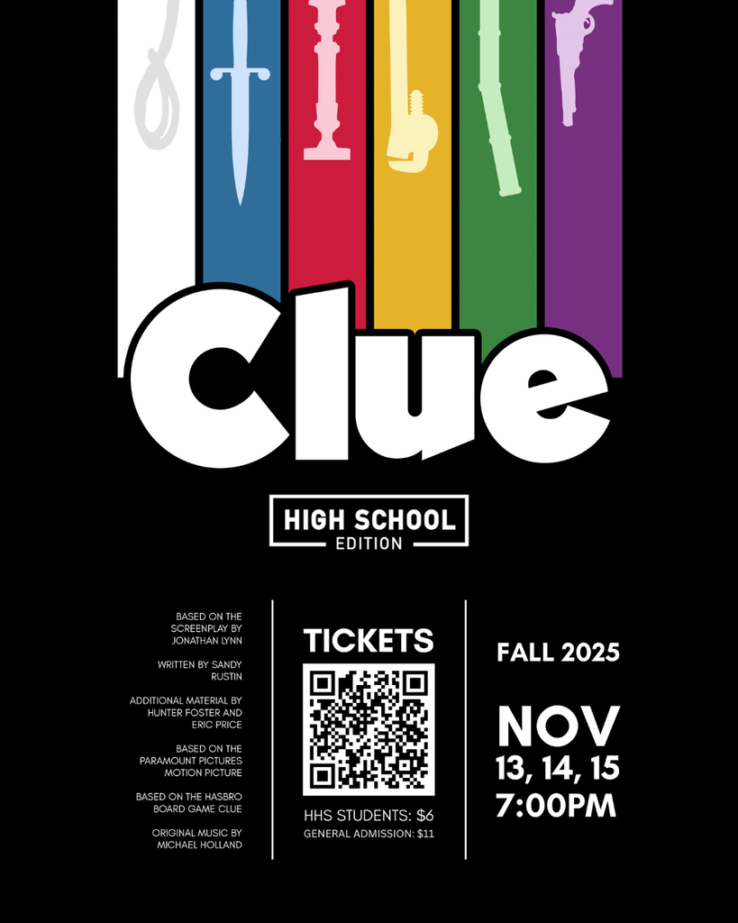 This is a promotional flyer for a high school theater production of the play "Clue (High School Edition)". The background has a dark, dramatic feel, possibly suggesting a mansion or a mystery setting. The main text is centered and includes: The title "Clue" in a large, distressed font, with "HIGH SCHOOL EDITION" directly underneath. The dates of the performance: "NOV 13, 14, 15" at "7:00 PM" in "FALL 2025". Credits for the show: It is "BASED ON THE SCREENPLAY BY JONATHAN LYNN" , "WRITTEN BY SANDY RUSTIN" , with "ADDITIONAL MATERIAL BY HUNTER FOSTER AND ERIC PRICE". It is also based on the "PARAMOUNT PICTURES MOTION PICTURE" and the "HASBRO BOARD GAME CLUE". The "ORIGINAL MUSIC BY MICHAEL HOLLAND" is also noted. At the bottom, a section labeled "TICKETS" provides the pricing: HHS STUDENTS: $6 GENERAL ADMISSION: $11