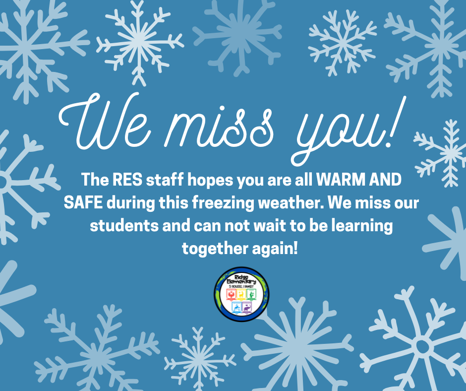 We miss you! The stafff at RES hopes you are all warm and safe during this freezing weather. We miss our students and can not wait to be learning together again!