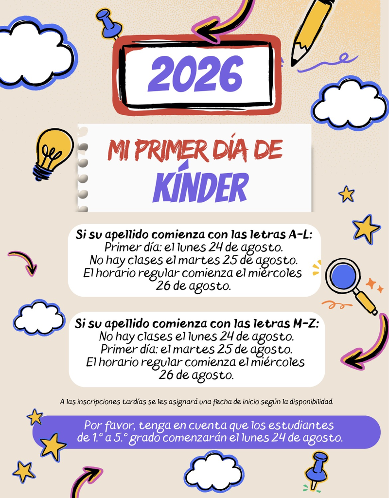 Colorful informational flyer for 2026 kindergarten start dates titled "MI PRIMER DÍA DE KÍNDER". Schedule for last names A-L: First day Monday, August 24; no classes Tuesday, August 25; regular schedule starts Wednesday, August 26. Schedule for last names M-Z: No classes Monday, August 24; first day Tuesday, August 25; regular schedule starts Wednesday, August 26. Late registrations will be assigned a start date based on availability. Note at the bottom states that 1st to 5th-grade students start on Monday, August 24.