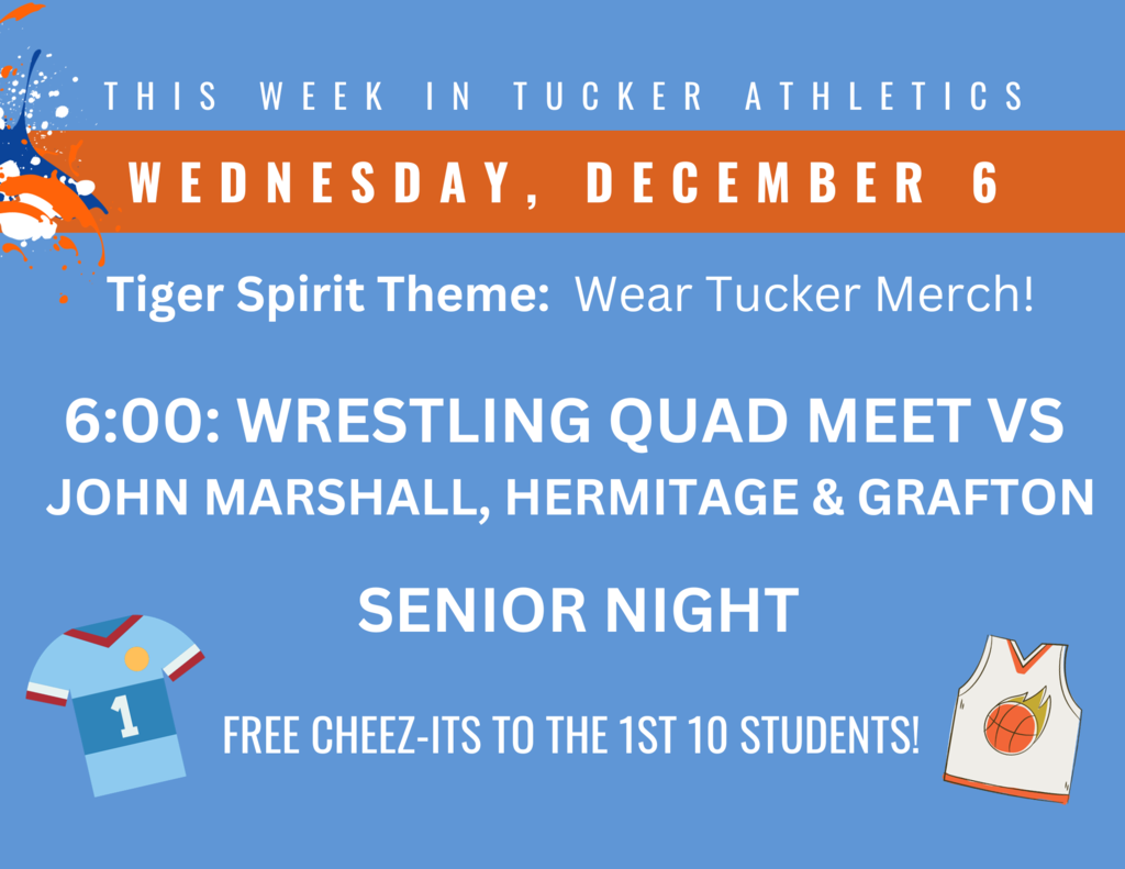 Wednesday, Dec 6; Tiger Spirit Theme: Wear Tucker Merch! 6:00 Wrestling Quad Meet vs John Marshall, Hermitage and Grafton; Senior Night; Free Cheez-Its to the 1st 10 students; picture of two jerseys