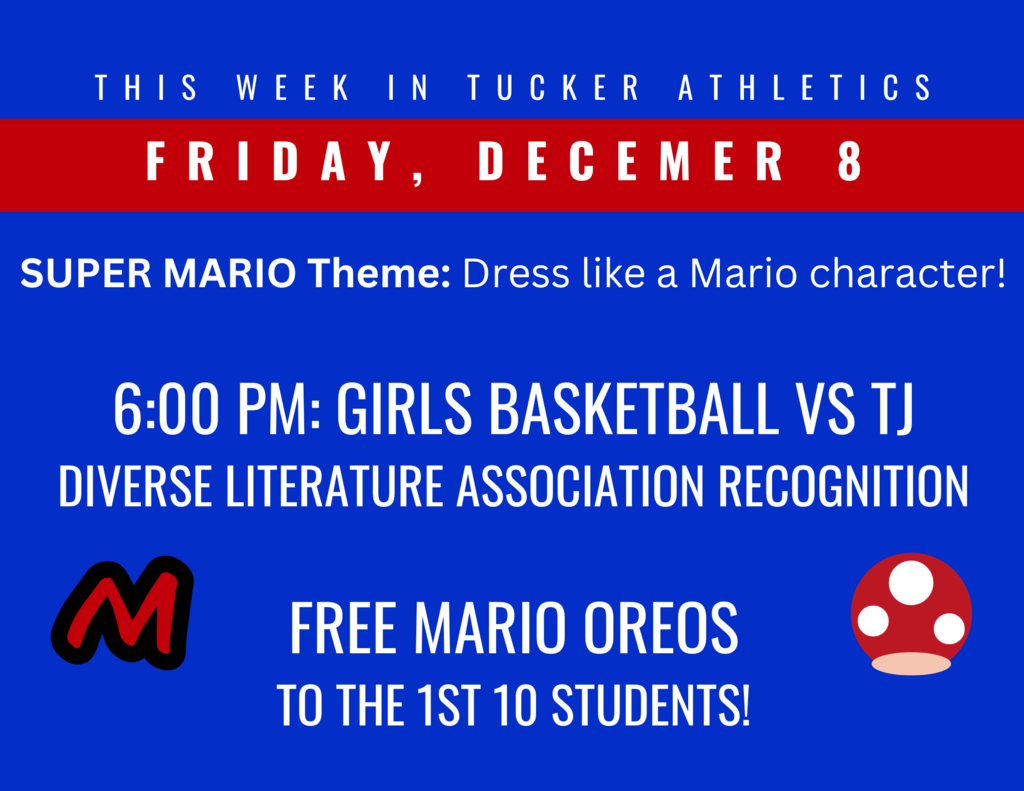 Friday, Dec 8; Super Mario Theme: Dress like a Mario character! 6:00 PM: Girls Basketball vs TJ; Diverse Literature Association Recognition; Free Mario Oreos to the the 1st 10 students! Mario mushroom picture