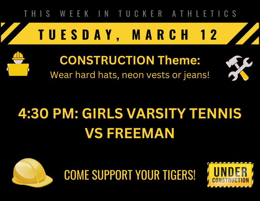 Tues, March 12th, Construction Theme: Wear hard hats, neon vests or jeans! 4:30 PM Girls Varsity Tennis vs Freeman, Come support your Tigers, tools and hard hat pictured