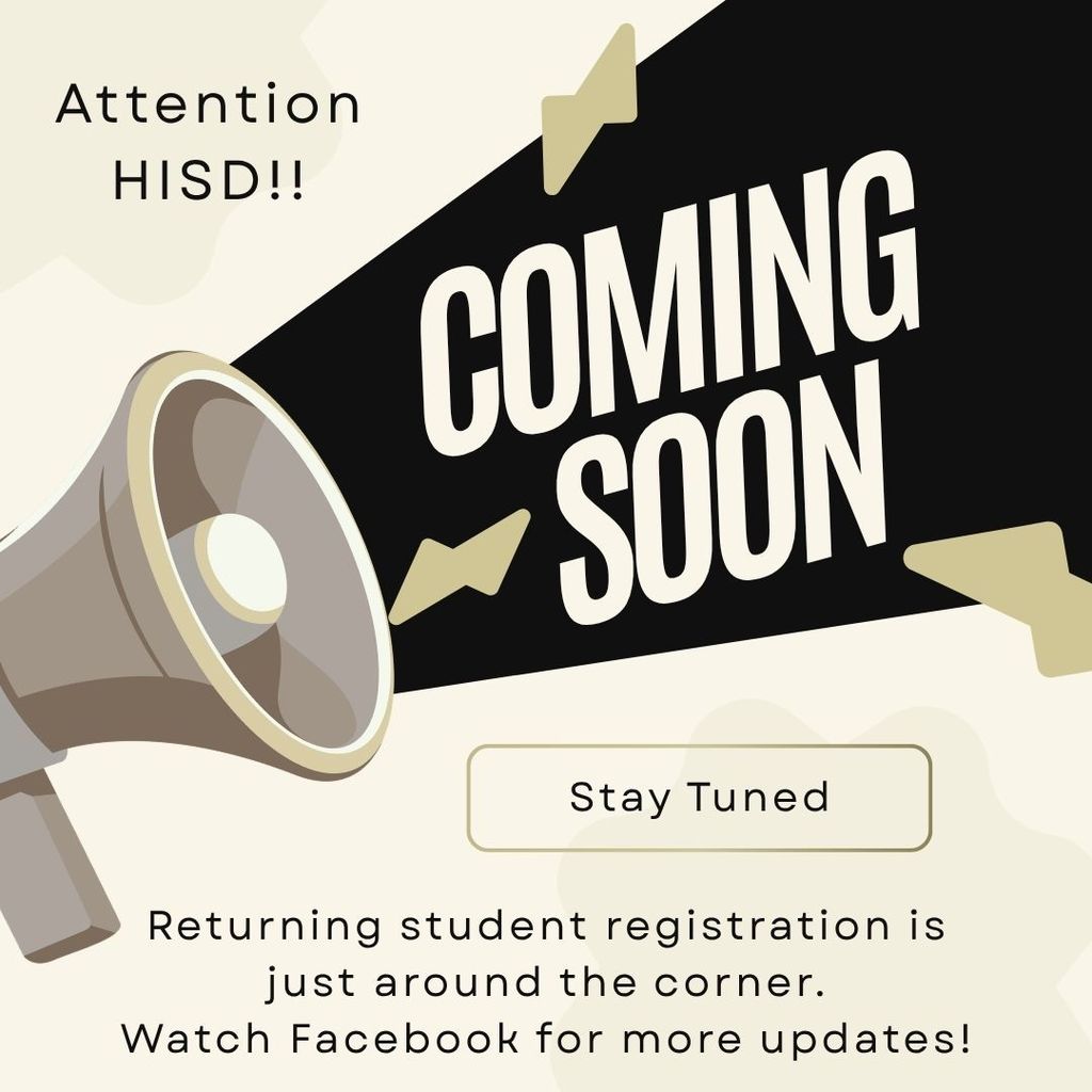 Black and white poster with a megaphone announcing "Coming Soon." Text reads, "Attention HISD!!" Below, "Stay Tuned." More info at "Returning student registration is just around the corner. Watch Facebook for more updates!"