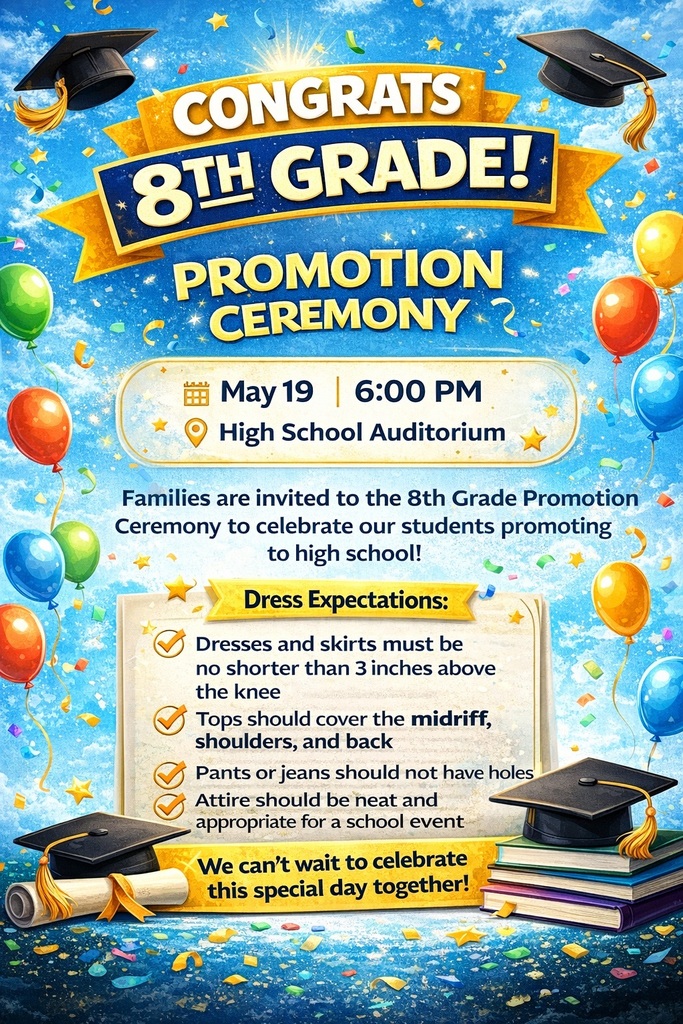 8th grade promotion ceremony May 19 at 6m in the auditorium