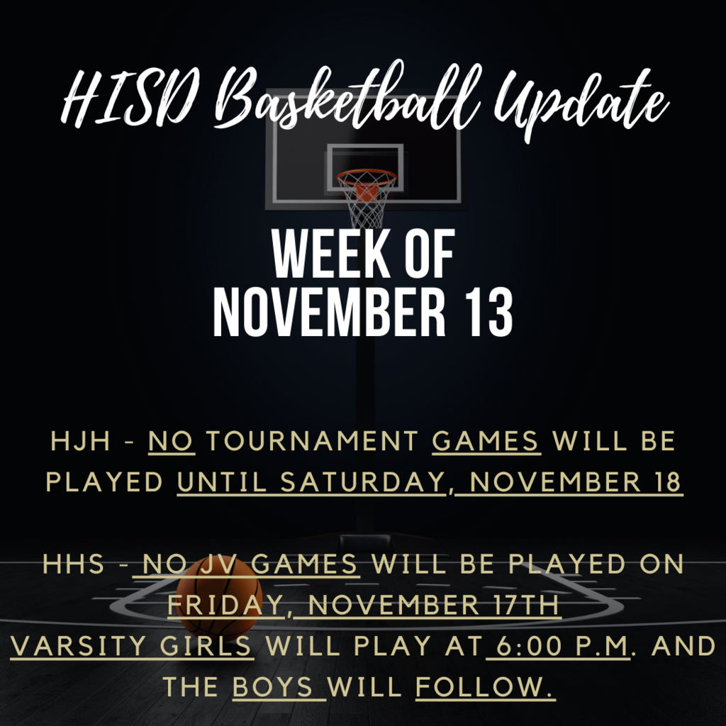 HISD Basketball Update Week of November 13 HJH-NO Tournament games will be played until Saturday, November 18 HHS No JV Games Will Be Played on Friday, November 17   Varsity Girls Will Play at 6pm and The Boys will Follow. 