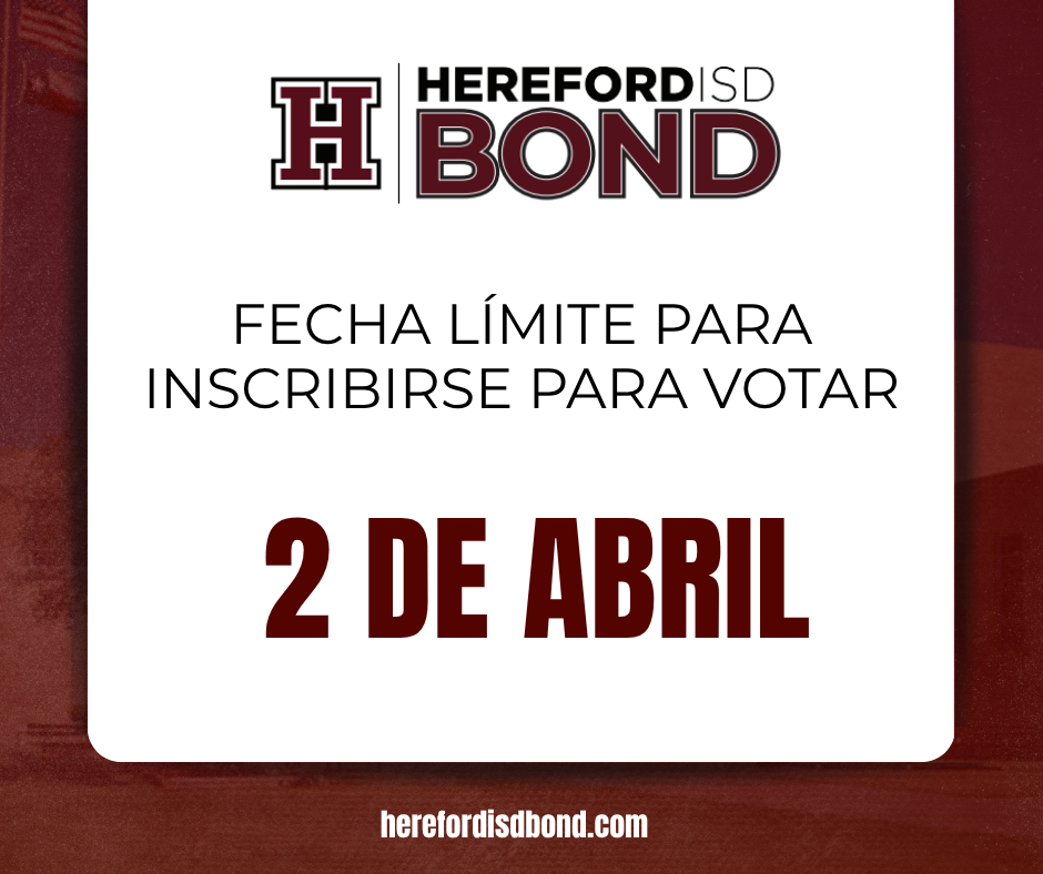 White card with maroon text. It reads "FECHA LÍMITE PARA INSCRIBIRSE PARA VOTAR 2 DE ABRIL" in bold. "HEREFORD ISD BOND" is above.