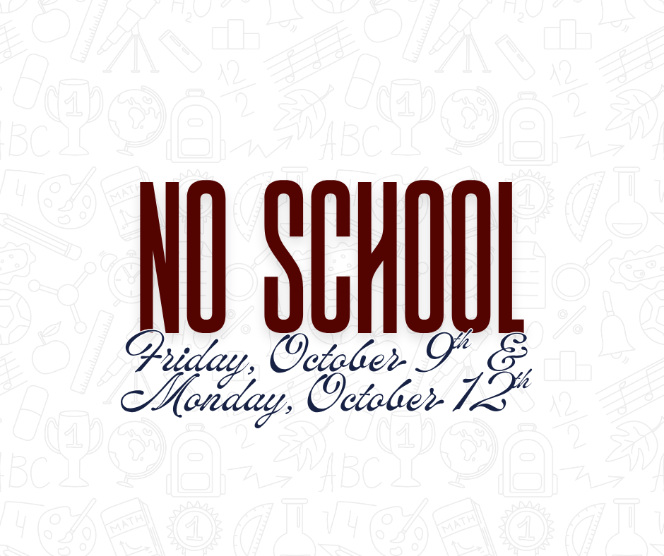 Bold maroon text states "NO SCHOOL". Below it, smaller blue text reads "Friday, October 9th & Monday, October 12th". Patterned background.