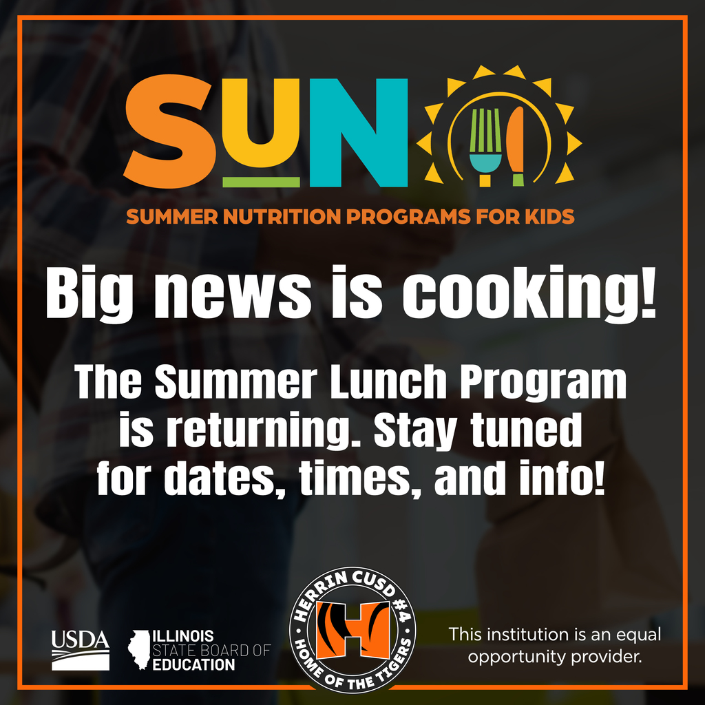 Announcement: Big news is cooking! Herrin CUSD #4 Summer Nutrition Program for Kids is returning soon. Specific dates and locations are coming soon. This institution is an equal opportunity provider.