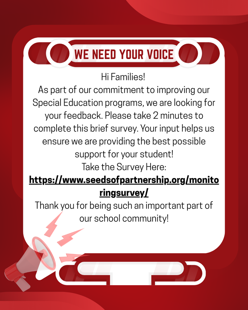 We Need Your Voice! 📣 Hi Families! As part of our commitment to improving our Special Education programs, we are looking for your feedback. Please take 2 minutes to complete this brief survey. Your input helps us ensure we are providing the best possible support for your student! Take the Survey Here: https://www.seedsofpartnership.org/monitoringsurvey/ Thank you for being such an important part of our school community!