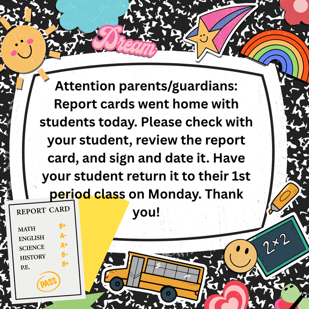 Report Cards went home, please sign, date, and return Monday to their 1st period teachers. 