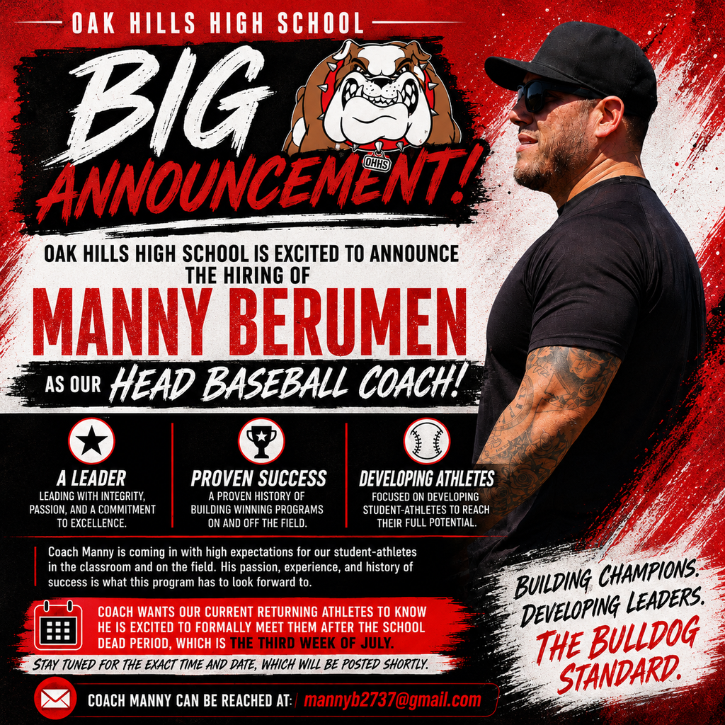 🚨 BIG ANNOUNCEMENT! 🚨  Oak Hills High School is proud to announce the hiring of Manny Berumen as our new Head Baseball Coach!  Coach Berumen brings a wealth of experience, a proven history of success, and a passion for developing student-athletes both in the classroom and on the baseball field. He is committed to building a program centered on high expectations, discipline, accountability, and excellence.  The future of Oak Hills Baseball is bright, and we are excited for Coach Manny to lead our student-athletes into this next chapter.  ⚾ To our returning players: Coach Berumen is looking forward to formally meeting you following the school dead period during the third week of July. More information regarding the exact date and time of the team meeting will be posted soon, so stay tuned!  📧 Contact Coach Manny: mannyb2737@gmail.com  Welcome to Bulldog Country, Coach Berumen! ❤️🖤🤍 #BulldogBaseball #BulldogStandard #OakHillsHighSchool #NewEra #FamilyDisciplineToughnessChampions