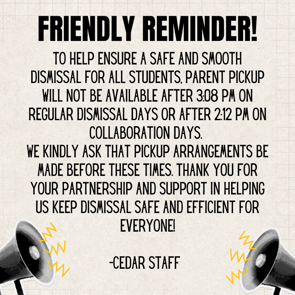 To keep dismissal safe and efficient, parent pickup ends at 3:08 PM on regular dismissal days and 2:12 PM on collaboration days. Thank you for your understanding and support!