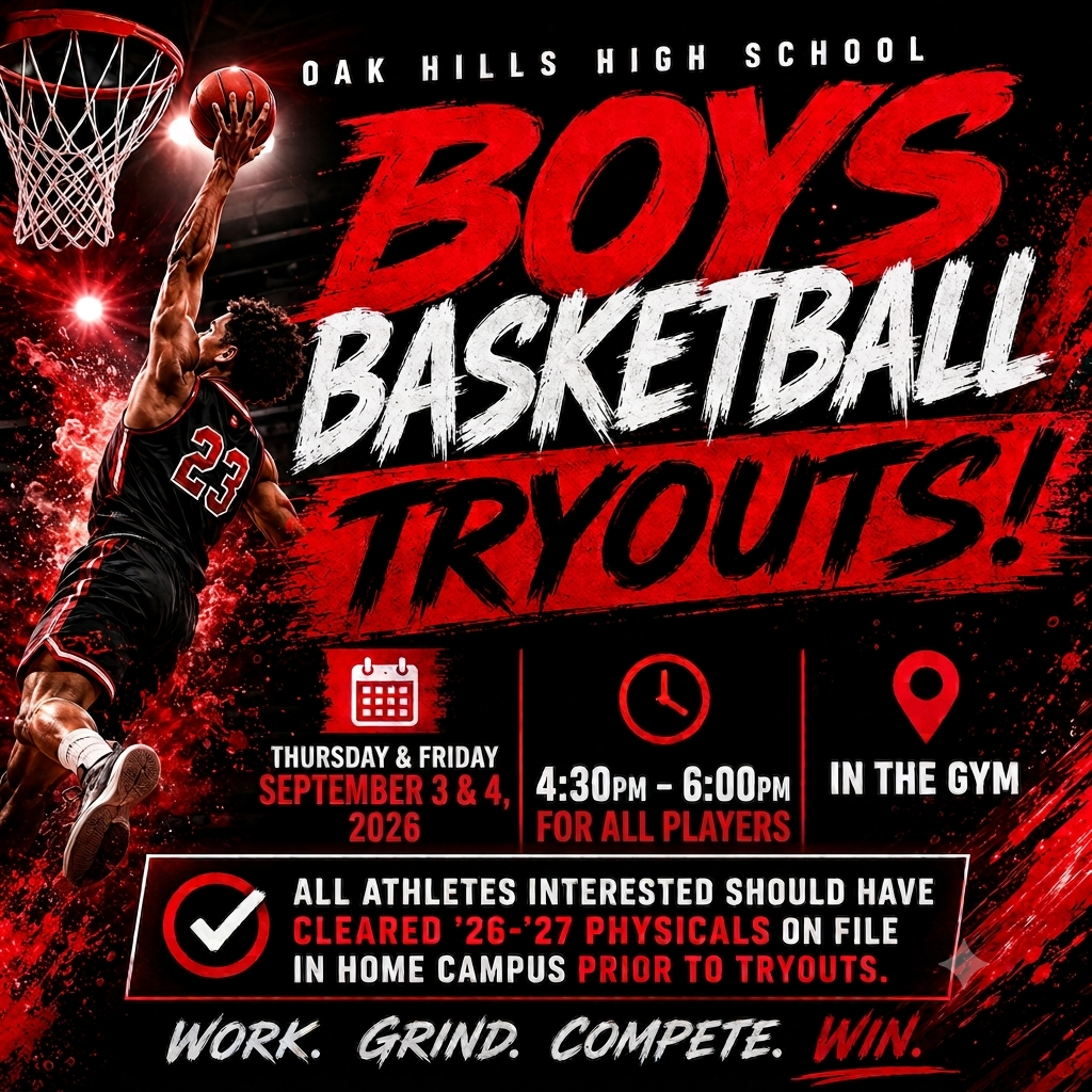 🏀 OAK HILLS BOYS BASKETBALL TRYOUTS ARE HERE! 🔥
​It’s time to hit the hardwood, lock in, and leave it all on the floor. Whether you’re a returning varsity vet or looking to make your mark for the first time, we want you in the gym!
​📅 When: Thursday, Sept 3rd & Friday, Sept 4th
⏰ Time: 4:30 PM – 6:00 PM
📍 Where: In The Gym
👥 Who: ALL returning & new players
​🚨 MUST READ BEFORE STEPPING ON THE COURT:
You CANNOT try out without athletic clearance!
1️⃣ Get your new '26–'27 physical completed.
2️⃣ Upload it to Home Campus.
3️⃣ Ensure you are cleared by the Athletics Office prior to Thursday.
​Bring the energy, bring the intensity, and let's get to work. 💯
​🔥 WORK. GRIND. COMPETE. WIN. 🔥