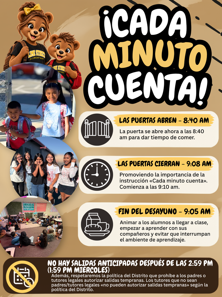 ¡Cada minuto cuenta! Las puertas abren - 8:40 am. Las puertas cierran - 9:08 am. Fin del desayuno - 9:05 am. No hay salidas anticipadas después de las 2:59 pm (1:59 pm Mier.).